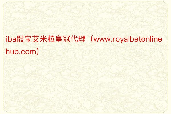 iba骰宝艾米粒皇冠代理（www.royalbetonlinehub.com）