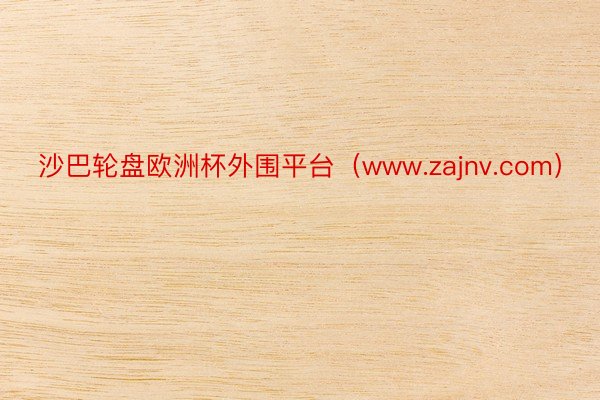 沙巴轮盘欧洲杯外围平台（www.zajnv.com）