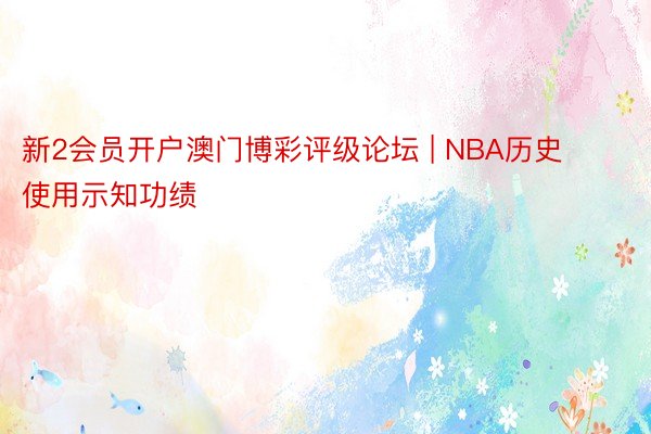 新2会员开户澳门博彩评级论坛 | NBA历史使用示知功绩